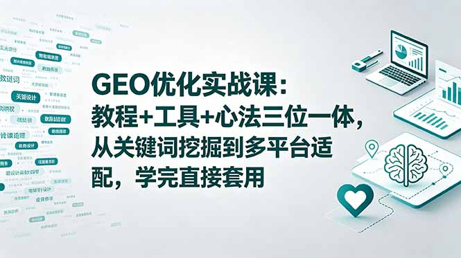 GEO优化实战课：教程+工具+心法三位一体，从关键词挖掘到多平台适配，学完直接套用-御文网