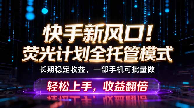 快手新风口!荧光计划全托管躺赚,不用自己干,批量操作月入3W+-御文网