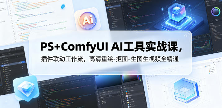 PS+ComfyUI AI工具实战课，插件联动工作流，高清重绘-抠图-生图生视频全精通-御文网