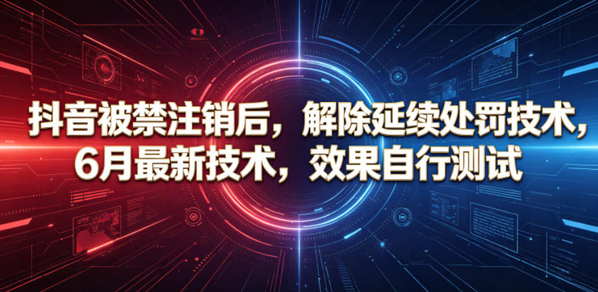 抖音被禁注销后,解除延续处罚技术,6月最新技术,效果自行测试-御文网