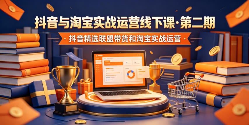抖音与淘宝实战运营线下课·第二期,抖音精选联盟带货和淘宝实战运营-御文网