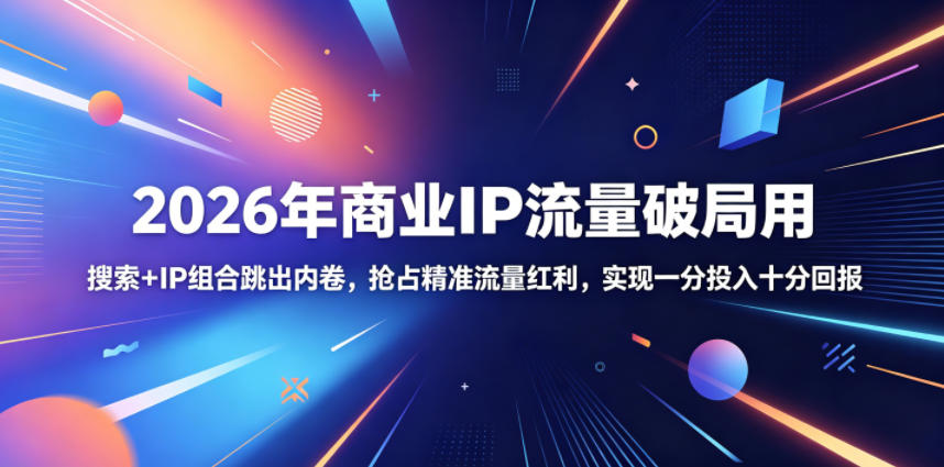 2026年商业IP流量破局用,搜索+IP组合跳出内卷,抢占精准流量红利,实现一分投入十分回报-御文网