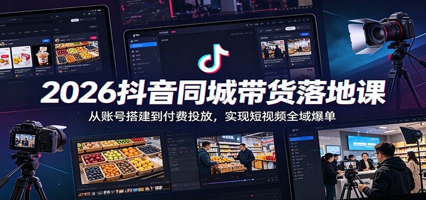 2026抖音同城带货落地课：从账号搭建到付费投放，实现短视频全域爆单-御文网