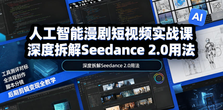 人工智能漫剧短视频实战课，深度拆解Seedance 2.0用法，工具测评对标+全流程创作+脚本分镜+后期剪辑变现全教学-御文网