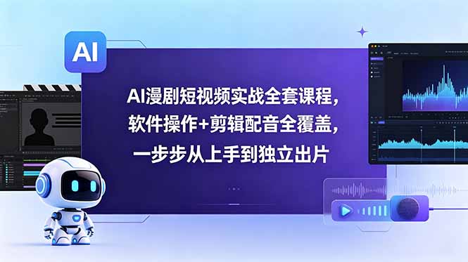 AI漫剧短视频实战全套课程，软件操作+剪辑配音全覆盖，一步步从上手到独立出片-御文网