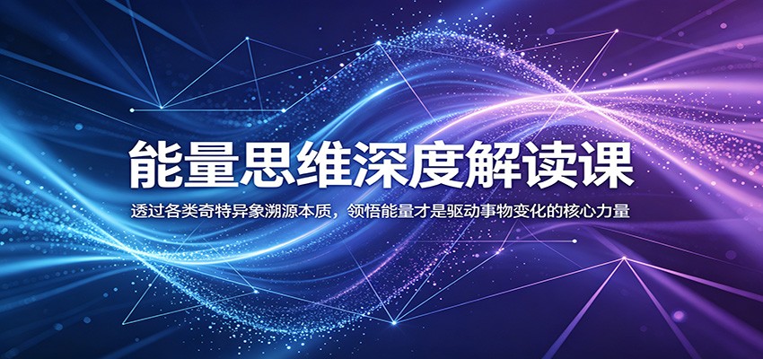 能量思维深度解读课:透过各类奇特异象溯源本质,领悟能量才是驱动事物变化的核心力量-御文网