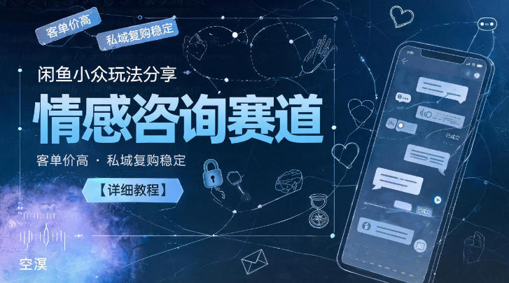 闲鱼小众玩法分享，情感咨询赛道，客单价高，私域复购稳定【详细教程】-御文网