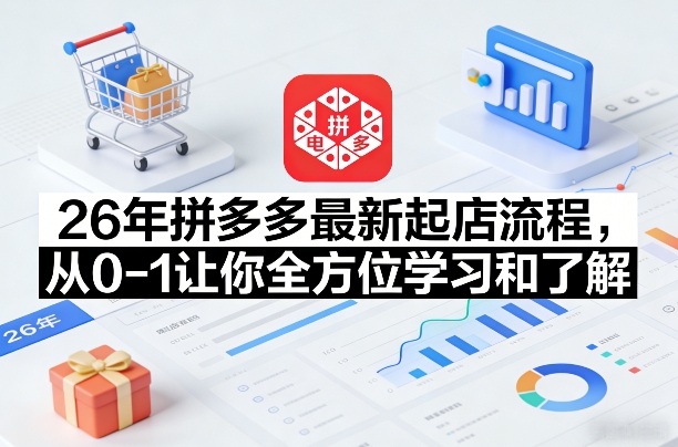 26年拼多多最新起店流程，从0-1让你全方位学习和了解(06月10日更新)-御文网