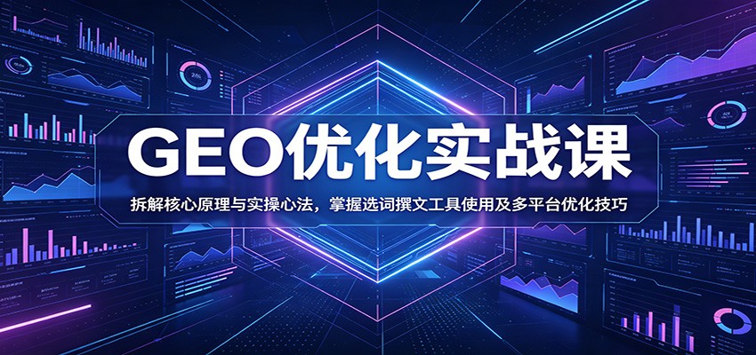 GEO优化实战课：拆解核心原理与实操心法，掌握选词撰文工具使用及多平台优化技巧-御文网