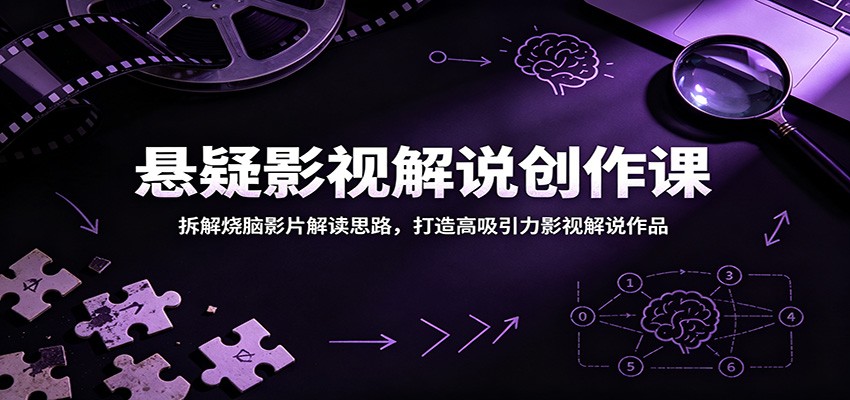 悬疑影视解说创作课：拆解烧脑影片解读思路，打造高吸引力影视解说作品-御文网