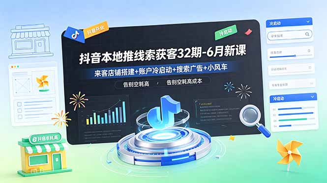 抖音本地推线索获客32期-6月新课：来客店铺搭建+账户冷启动+搜索广告+小风车，告别空耗高成本-御文网