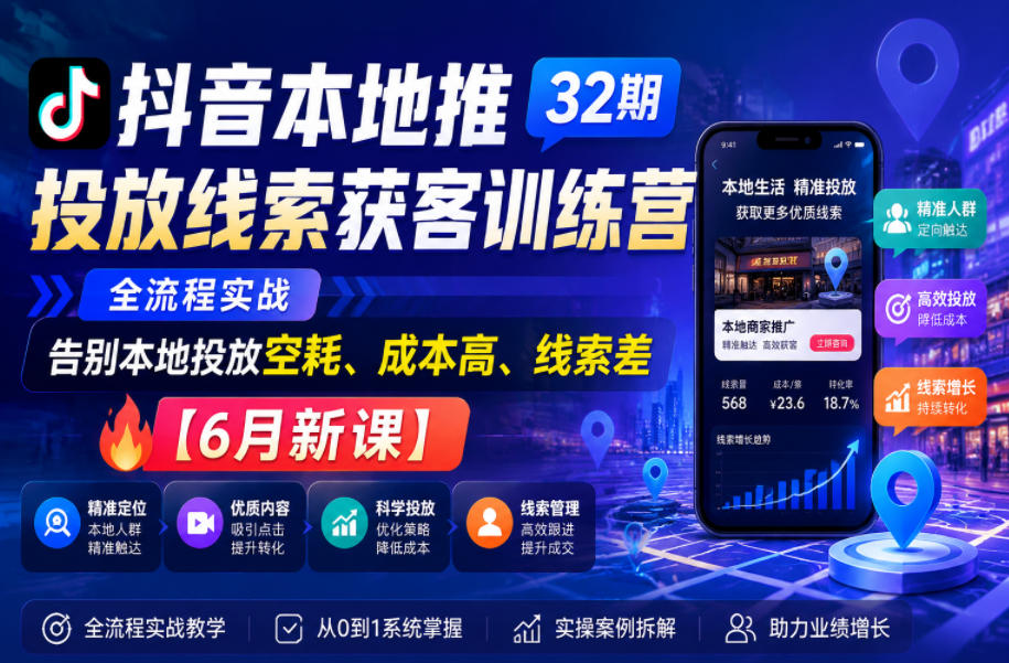 抖音本地推投放线索获客训练营32期，全流程实战，告别本地投放空耗、成本高、线索差【6月新课】-御文网