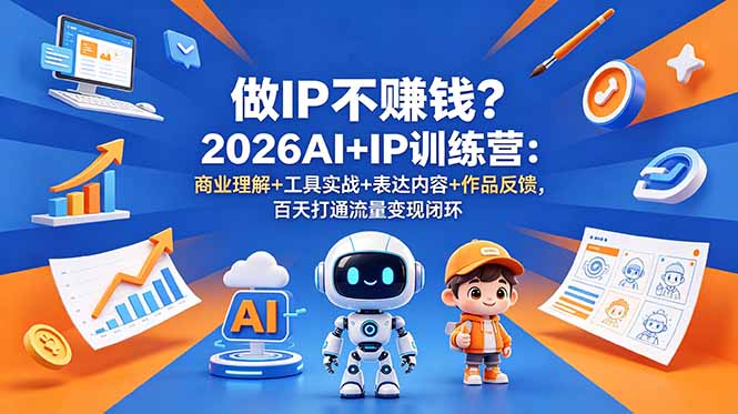 做IP不赚钱?2026AI+IP训练营:商业理解+工具实战+表达内容+作品反馈,百天打通流量变现闭环-御文网