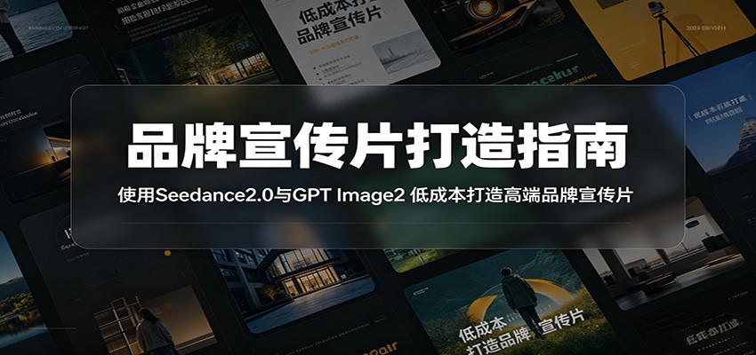 品牌宣传片打造指南：使用Seedance2.0与GPT Image2 低成本打造高端品牌宣传片-御文网