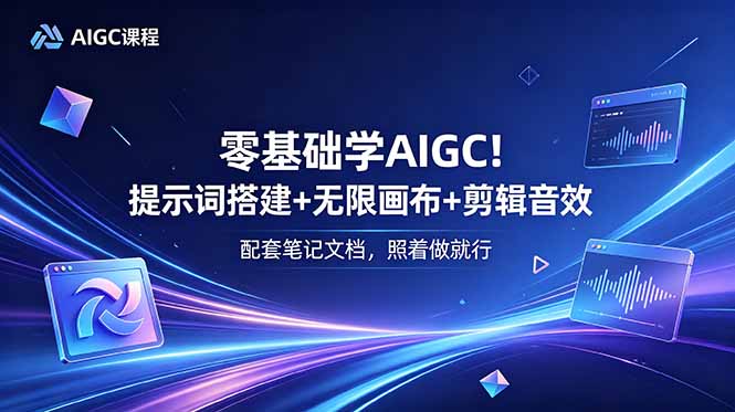 零基础学AIGC！提示词搭建+无限画布+剪辑音效，配套笔记文档，照着做就行-御文网