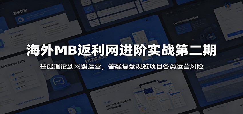 海外MB返利网进阶实战第二期:基础理论到网盟运营,答疑复盘规避项目各类运营风险-御文网
