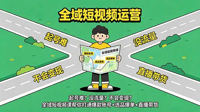 起号难？没流量？不会变现？全域短视频课帮你打通爆款账号+选品爆单+直播带货-御文网