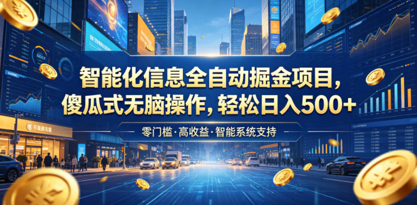 智能化信息全自动掘金项目，傻瓜式无脑操作，轻松日入500+【揭秘】-御文网