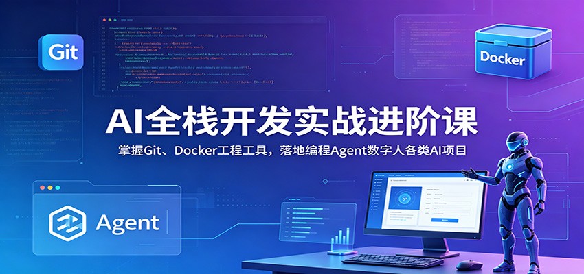 AI全栈开发实战进阶课：掌握Git、Docker工程工具，落地编程Agent数字人各类AI项目-御文网