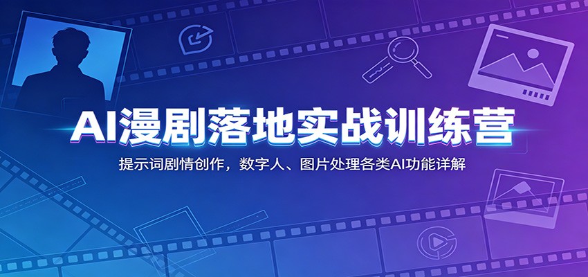 AI漫剧落地实战训练营：提示词剧情创作，数字人、图片处理各类AI功能详解-御文网