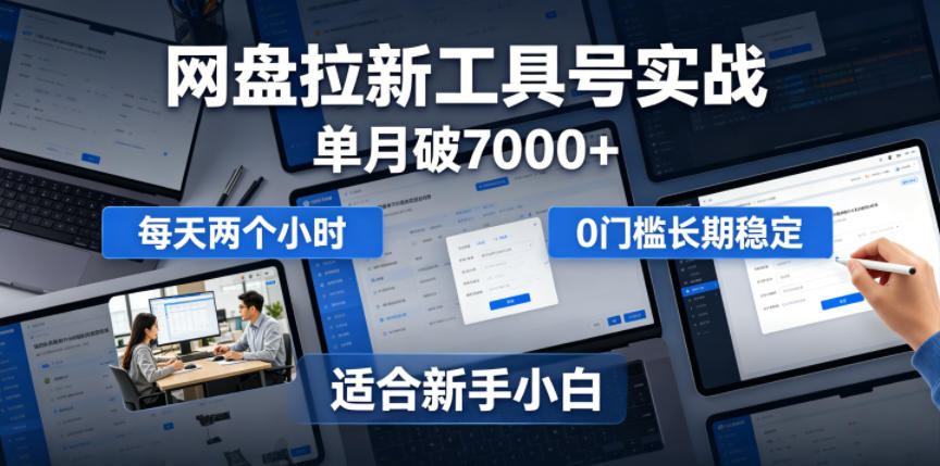 单月破7000+，网盘拉新工具号实战，每天两个小时，0门槛长期稳定，适合新手小白-御文网