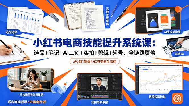 小红书电商技能提升系统课:选品+笔记+AI二创+实拍+剪辑+起号,全链路覆盖-御文网