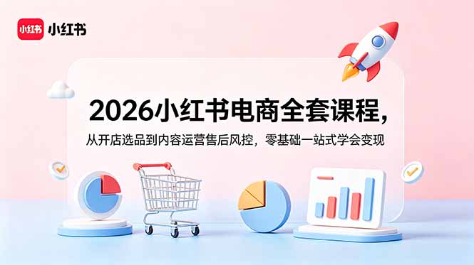 2026小红书电商全套课程,从开店选品到内容运营售后风控,零基础一站式学会变现-御文网