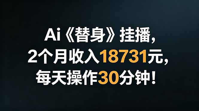 Ai替身挂播，2个月收入18731元，每天操作30分钟！-御文网