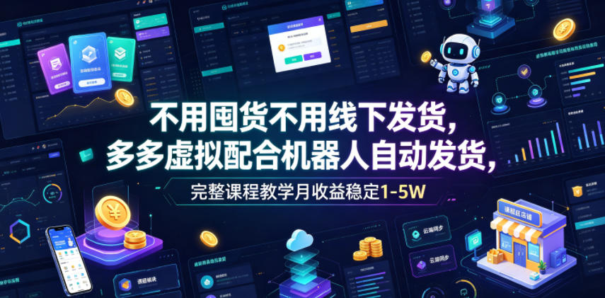 不用囤货不用线下发货，多多虚拟配合机器人自动发货，完整课程教学月收益稳定1-5W【揭秘】-御文网