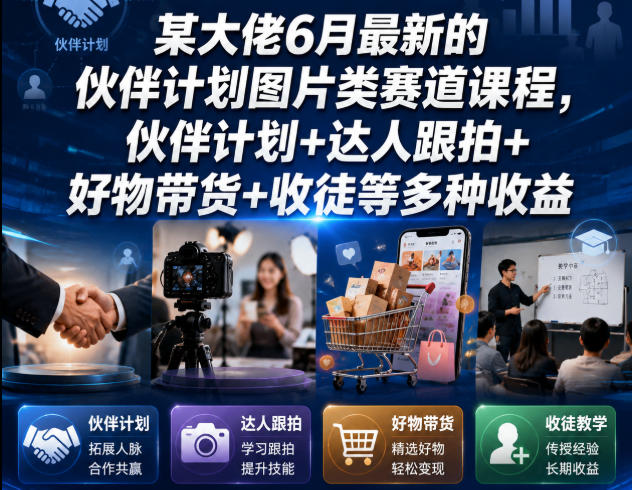 某大佬6月最新的伙伴计划图片类赛道课程，伙伴计划+达人跟拍+好物带货+收徒等多种收益-御文网