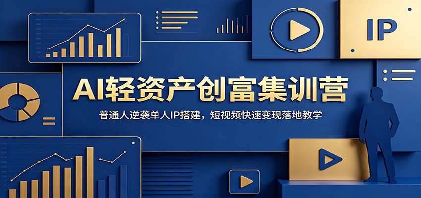 AI轻资产创富集训营：普通人逆袭单人IP搭建，短视频快速变现落地教学-御文网
