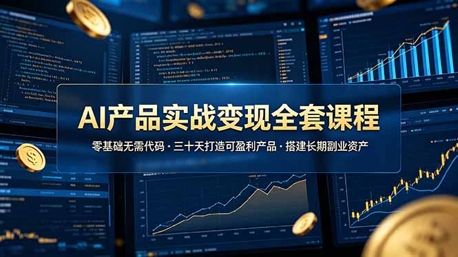 AI产品实战变现全套课程，零基础无需代码，三十天打造可盈利产品搭建长期副业资产-御文网
