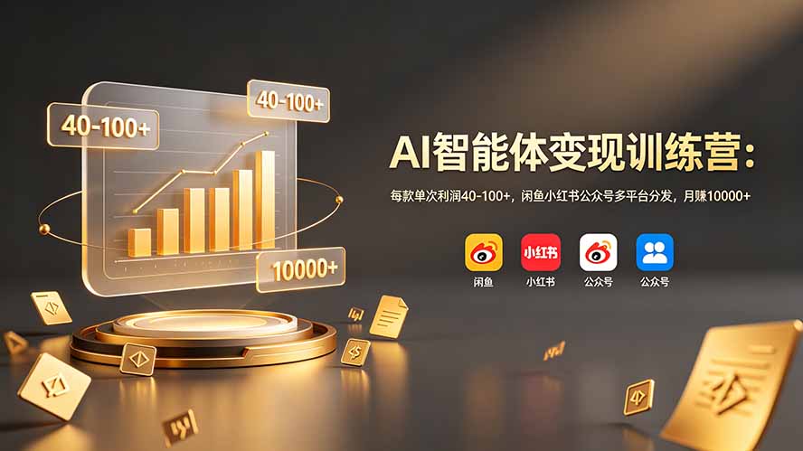 AI智能体变现训练营：每款单次利润40-100+，闲鱼小红书公众号多平台分发，月赚10000+-御文网