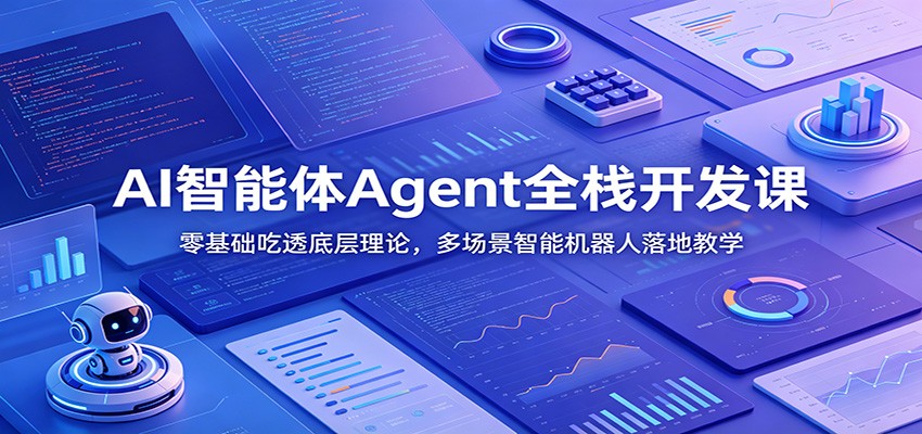 AI智能体Agent全栈开发课：零基础吃透底层理论，多场景智能机器人落地教学-御文网