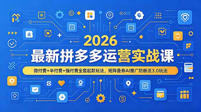 2026最新拼多多运营实战课，微付费+半付费+强付费全套起款玩法，矩阵叠券AI推广防断流3.0玩法-御文网