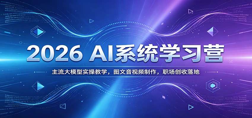 2026 AI系统学习营：主流大模型实操教学，图文音视频制作，职场创收落地-御文网