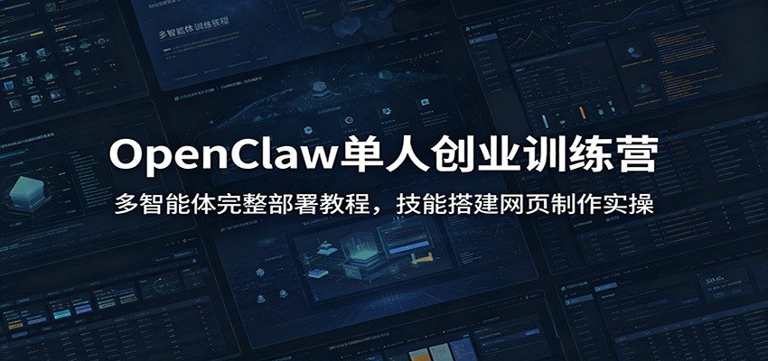 OpenClaw单人创业训练营：多智能体完整部署教程，技能搭建网页制作实操-御文网