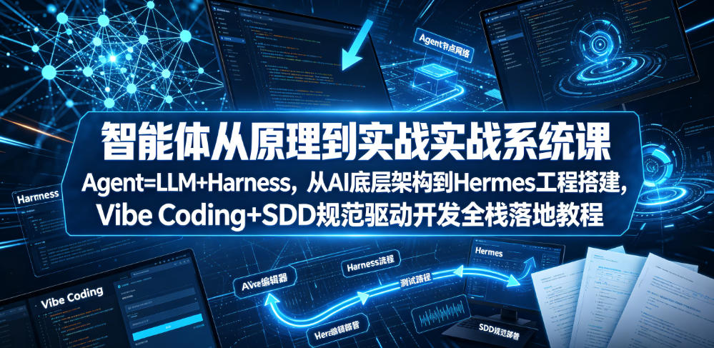 智能体从原理到实战系统课Agent=LLM+Harness，从AI底层架构到Hermes工程搭建，Vibe Coding+SDD规范驱动开发全栈落地教程-御文网
