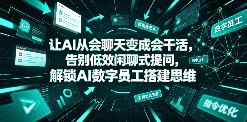 让AI从会聊天变成会干活，告别低效闲聊式提问，解锁AI数字员工搭建思维-御文网
