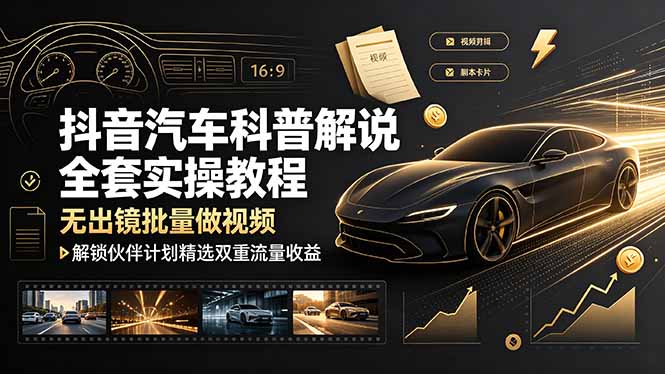 抖音汽车科普解说全套实操教程，无出镜批量做视频，解锁伙伴计划精选双重流量收益-御文网