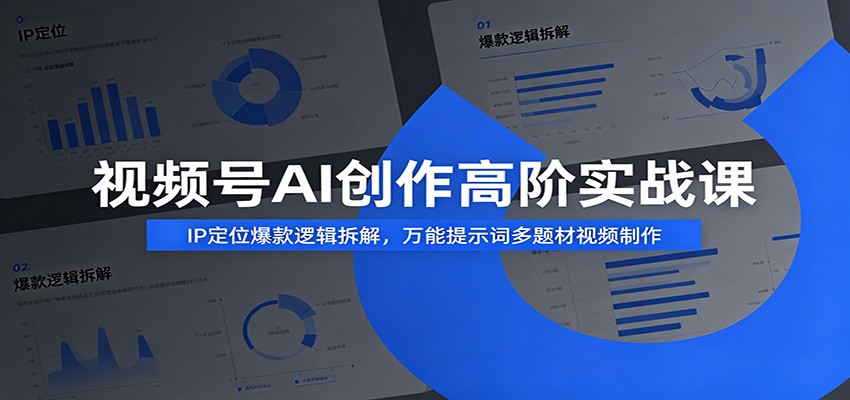 视频号AI创作高阶实战课：IP定位爆款逻辑拆解，万能提示词多题材视频制作-御文网