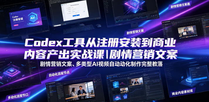 Codex工具从注册安装到商业内容产出实战课｜剧情营销文案、多类型AI视频自动化制作完整落地教程-御文网