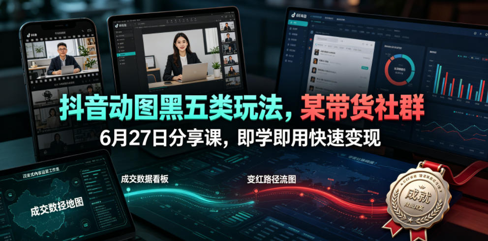 抖音动图黑五类玩法，某带货社群6月27日分享课，即学即用快速变现-御文网
