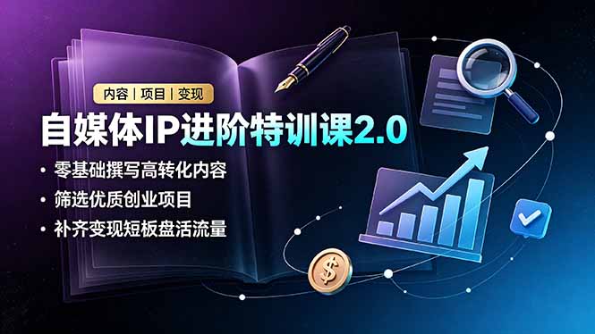 自媒体IP进阶特训课2.0,零基础撰写高转化内容,筛选优质创业项目,补齐变现短板盘活流量-御文网