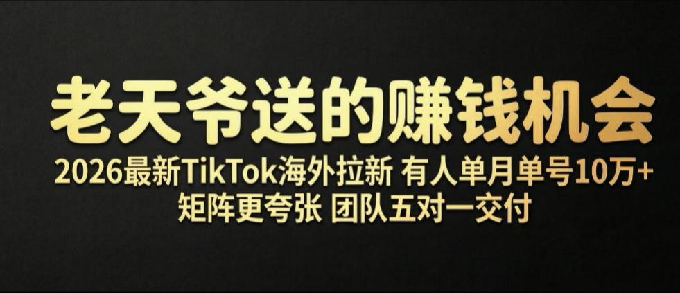 老天爷送的賺钱机会!2026最新TikTok海外拉新,有人单月单号10W+,矩阵更夸张,团队交付【揭秘】-御文网