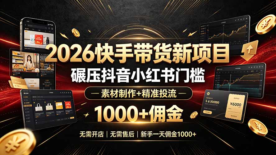 2026快手带货新项目｜碾压抖音小红书门槛，素材制作+精准投流，无需开店，无需售后，新手一天佣金1000+-御文网