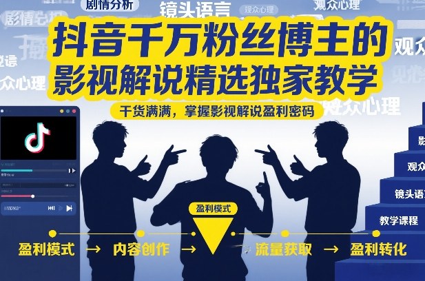抖音千万粉丝博主的影视解说精选独家教学,干货满满,掌握影视解说盈利密码(更新)-御文网