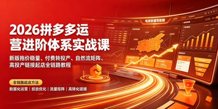 2026拼多多运营进阶体系实战课｜新版拖价稳量、付费转投产、自然流矩阵、高投产链接起店全链路教程-御文网