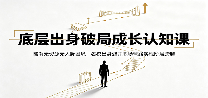 底层出身破局成长认知课：破解无资源无人脉困境，名校出身避开职场弯路实现阶层跨越-御文网