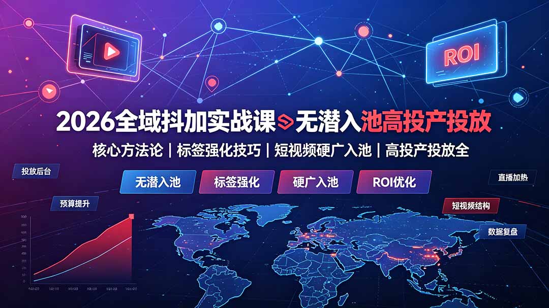 2026全域抖加实战课:无潜入池核心方法论|标签强化技巧|短视频硬广入池|高投产投放全教程-御文网
